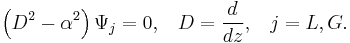 \left(D^2-\alpha^2\right)\Psi_j=0,\,\,\,\ D=\frac{d}{dz},\,\,\,\ j=L,G.\,