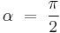 \,\alpha\;=\;\frac{\pi}{2}\,