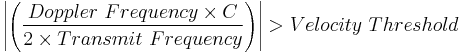  \left\vert \left( \frac{Doppler \ Frequency \times C}{2 \times Transmit \ Frequency} \right) \right\vert > Velocity \ Threshold