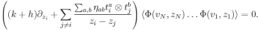 \left( (k%2Bh)\partial_{z_i} %2B \sum_{j \neq i} \frac{\sum_{a,b} \eta_{ab} t^a_i \otimes t^b_j}{z_i-z_j} \right) \langle \Phi(v_N,z_N)\dots\Phi(v_1,z_1) \rangle = 0. 