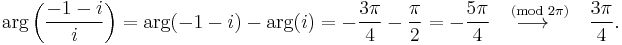 
\arg\left(\frac{-1- i}{i}\right) = \arg(-1-i) - \arg(i) = -\frac{3\pi}{4} - \frac{\pi}{2} = -\frac{5\pi}{4}\ \stackrel{\pmod {2\pi}}{\longrightarrow}\quad \frac{3\pi}{4}.
