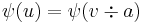 \psi(u)=\psi(v\div a)