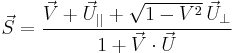 \,
\vec S = { \vec V %2B {\vec U}_{||} %2B \sqrt{1- V^2 }\, {\vec U}_{\perp} \over 1 %2B \vec V  \cdot \vec U }
