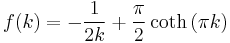 f(k) = -\frac{1}{2k} %2B \frac{\pi}{2}\coth\left(\pi k\right)
