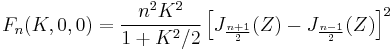 F_n(K,0,0)=\frac{n^2K^2}{1%2BK^2/2}
\left[J_{\frac{n%2B1}{2}}(Z)-J_{\frac{n-1}{2}}(Z) \right ]^2
