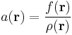 a (\mathbf{r}) = \frac{f (\mathbf{r})}{\rho (\mathbf{r})}