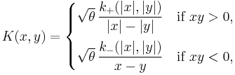 K(x,y) =
\begin{cases}
\sqrt{\theta} \, \dfrac{k_%2B(|x|,|y|)}{|x|-|y|} & \text{if } xy >0,\\[12pt]
\sqrt{\theta} \, \dfrac{k_-(|x|,|y|)}{x-y} & \text{if } xy <0,
\end{cases} 