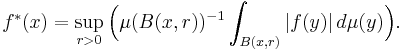 f^*(x) = \sup_{r > 0} \Bigl( \mu(B(x, r))^{-1} \int_{B(x, r)} |f(y)| \, d\mu(y) \Bigr).