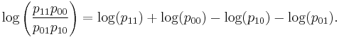 {\log\left(\frac{p_{11}p_{00}}{p_{01}p_{10}}\right) = \log(p_{11}) %2B \log(p_{00}\big) - \log(p_{10}) - \log(p_{01})}.\,