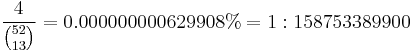 \frac{  4 }{ \tbinom{52}{13} } = 0.000000000629908\% = 1:158753389900