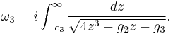 
\omega_{3} = i \int_{-e_{3}}^{\infty} \frac{dz}{\sqrt{4z^{3} - g_{2}z - g_{3}}}.
