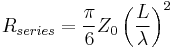 R_{series}={\pi\over6}Z_0 \left({L\over\lambda}\right)^2 