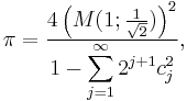 
\pi = \frac{4 \left( M(1; \frac{1}{\sqrt{2}}) \right)^2} {\displaystyle 1 - \sum_{j=1}^\infty 2^{j%2B1} c_j^2}
,
