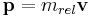 \mathbf{p}=m_{rel}\mathbf{v}