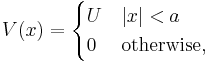 V(x)=\begin{cases}U & |x|<a \\ 0 & \text{otherwise,}\end{cases}