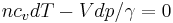 n c_v dT - V dp/ \gamma = 0