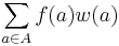 \sum_{a \in A} f(a) w(a)