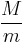 \frac{M}{m}