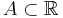 A \sub \mathbb{R}