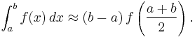 \int_a^b f(x)\,dx \approx (b-a) \, f\left(\frac{a%2Bb}{2}\right).