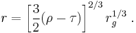 
r=\left[\frac{3}{2}(\rho-\tau)\right]^{2/3}r_{g}^{1/3} \;.
