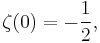 \zeta(0) = -\frac{1}{2},\!