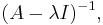 \displaystyle(A - \lambda I)^{-1},