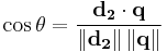 
\cos{\theta} = \frac{\mathbf{d_2} \cdot \mathbf{q}}{\left\| \mathbf{d_2} \right\| \left \| \mathbf{q} \right\|}
