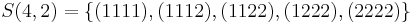 
   \displaystyle 
   S(4,2)
   =
   \left\{ 
	 (1111), 
	 (1112), 
	 (1122), 
	 (1222), 
	 (2222)
   \right\}
