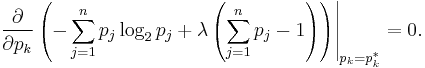 \left.\frac{\partial}{\partial p_k}\left(-\sum_{j=1}^n p_j \log_2 p_j %2B \lambda \left(\sum_{j=1}^n p_j - 1\right) \right)\right|_{p_k=p^*_k} = 0.