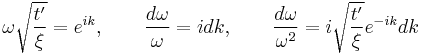 \omega\sqrt{\frac{t'}{\xi}}=e^{ik}, \qquad \frac{d\omega}{\omega}=idk, \qquad \frac{d\omega}{\omega^2}=i\sqrt{\frac{t'}{\xi}}e^{-ik} dk