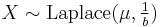 X \sim \mathrm{Laplace}(\mu,\tfrac{1}{b})\,