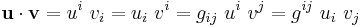 
   \mathbf{u}\cdot\mathbf{v} = u^i~v_i = u_i~v^i = g_{ij}~u^i~v^j = g^{ij}~u_i~v_j
 