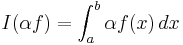 I(\alpha f) = \int_a^b \alpha f(x)\, dx