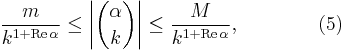  \frac {m} {k^{1%2B\operatorname{Re}\,\alpha}}\le \left|{\alpha \choose k}\right| \le \frac {M} {k^{1%2B\operatorname{Re}\,\alpha}}, \qquad\qquad(5) 