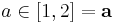  a\in[1,2]=\mathbf{a} 