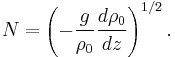  N = \left(-\frac{g}{\rho_0} \frac{d\rho_0}{dz}\right)^{1/2}.