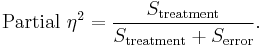  \text{Partial } \eta^2 = \frac{S_\text{treatment}}{S_\text{treatment}%2BS_\text{error}} .