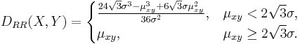 D_{RR}(X, Y) = \begin{cases} \frac{24\sqrt{3}\sigma^3-\mu_{xy}^3%2B6\sqrt{3}\sigma\mu_{xy}^2}{36\sigma^2}, & \mu_{xy}<2\sqrt{3}\sigma, \\ \mu_{xy}, & \mu_{xy} \ge 2\sqrt{3}\sigma. \end{cases}