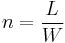 n = \frac {L}{W}