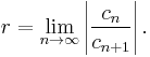 r = \lim_{n\rightarrow\infty} \left| \frac{c_n}{c_{n%2B1}} \right|.