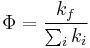  \Phi = \frac{ { k}_{ f} }{ \sum_{i}{ k}_{i } } 