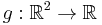  g�: \mathbb{R}^2 \to \mathbb{R}\,