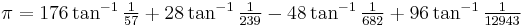 \textstyle\pi = 176 \tan^{-1}\frac{1}{57} %2B 28 \tan^{-1}\frac{1}{239} - 48 \tan^{-1}\frac{1}{682} %2B 96 \tan^{-1}\frac{1}{12943}