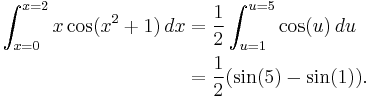 
\begin{align}
\int_{x=0}^{x=2} x \cos(x^2%2B1) \,dx & {} = \frac{1}{2} \int_{u=1}^{u=5}\cos(u)\,du \\
& {} = \frac{1}{2}(\sin(5)-\sin(1)).
\end{align}
