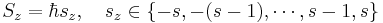  S_z = \hbar s_z, \quad s_z \in \{ - s, -(s-1), \cdots, s - 1, s \} \,\!