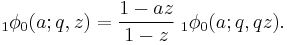 \;_{1}\phi_0 (a;q,z) = 
\frac {1-az}{1-z} \;_{1}\phi_0 (a;q,qz).