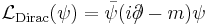 \mathcal{L}_\mathrm{Dirac}(\psi) = 
\bar{\psi}(i\partial\!\!\!/-m)\psi 