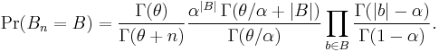 
\Pr(B_n = B) =\dfrac{\Gamma(\theta)}{\Gamma(\theta%2Bn)}\dfrac{\alpha^{|B|}\,\Gamma(\theta/\alpha %2B |B|) }{\Gamma(\theta/\alpha)}\prod_{b\in B}\dfrac{\Gamma(|b|-\alpha)}{\Gamma(1-\alpha)}.
