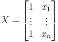 X=\left[\begin{matrix}1 & x_1 \\  \vdots & \vdots \\ 1 & x_n \end{matrix}\right]